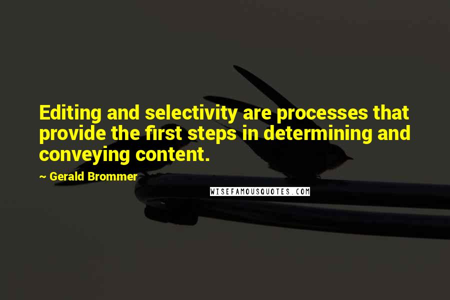 Gerald Brommer Quotes: Editing and selectivity are processes that provide the first steps in determining and conveying content.