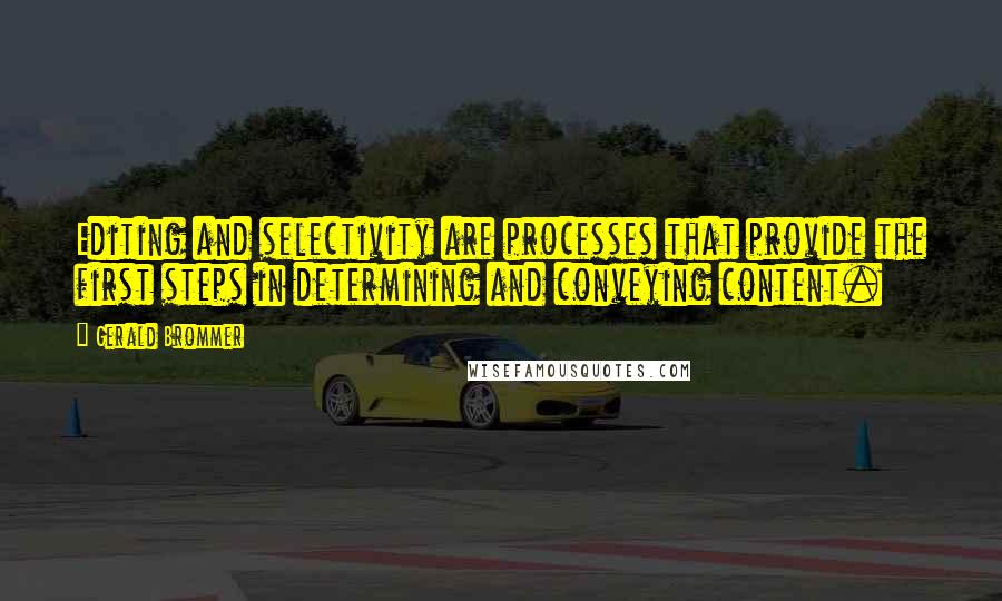 Gerald Brommer Quotes: Editing and selectivity are processes that provide the first steps in determining and conveying content.