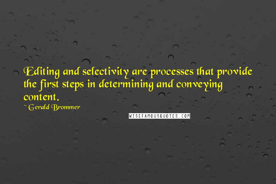 Gerald Brommer Quotes: Editing and selectivity are processes that provide the first steps in determining and conveying content.