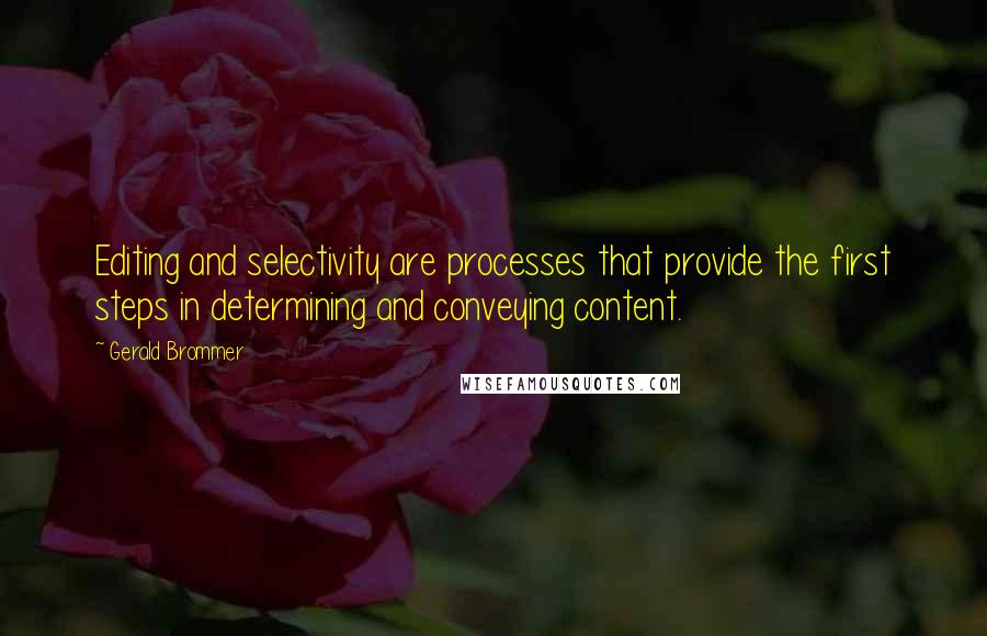Gerald Brommer Quotes: Editing and selectivity are processes that provide the first steps in determining and conveying content.