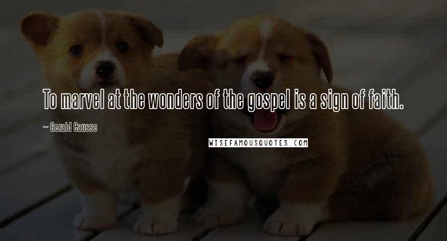 Gerald Causse Quotes: To marvel at the wonders of the gospel is a sign of faith.