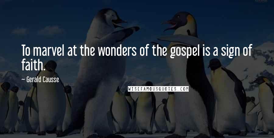 Gerald Causse Quotes: To marvel at the wonders of the gospel is a sign of faith.