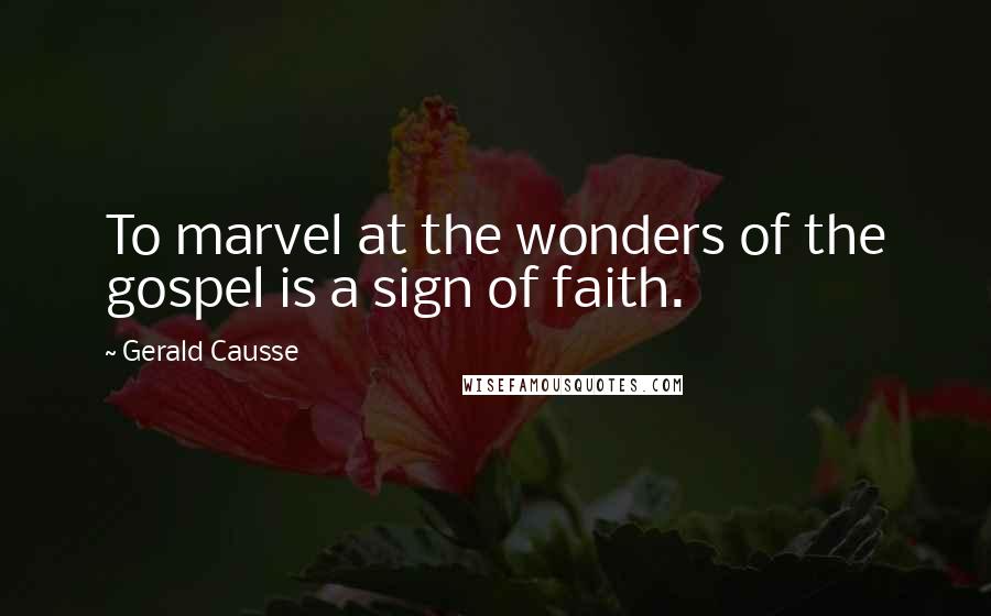 Gerald Causse Quotes: To marvel at the wonders of the gospel is a sign of faith.