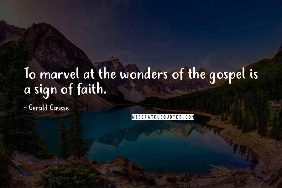 Gerald Causse Quotes: To marvel at the wonders of the gospel is a sign of faith.
