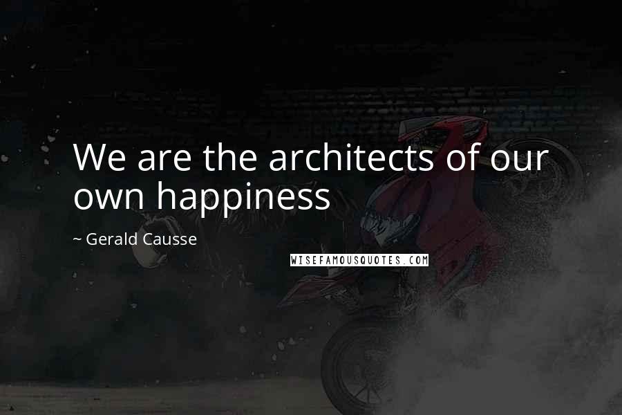 Gerald Causse Quotes: We are the architects of our own happiness