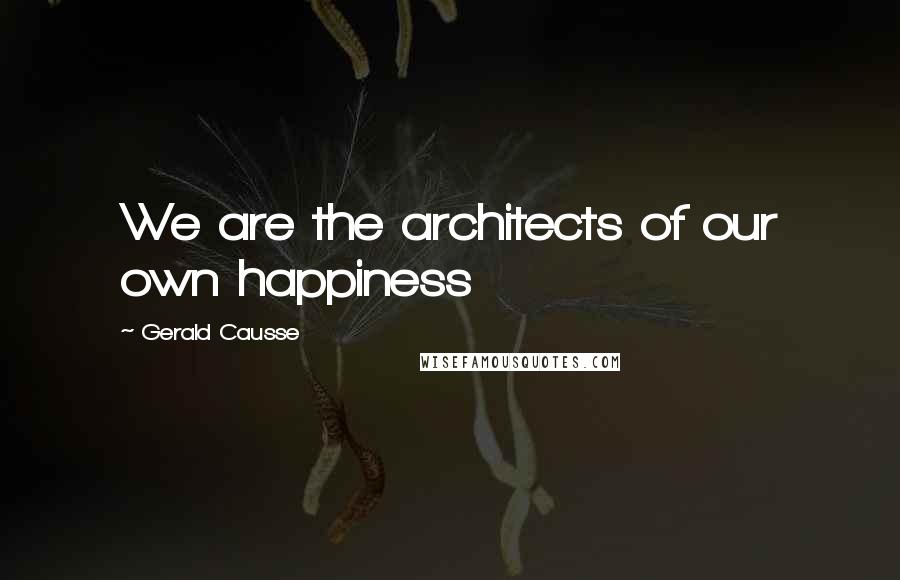 Gerald Causse Quotes: We are the architects of our own happiness
