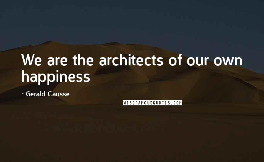 Gerald Causse Quotes: We are the architects of our own happiness