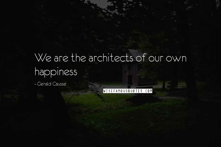 Gerald Causse Quotes: We are the architects of our own happiness