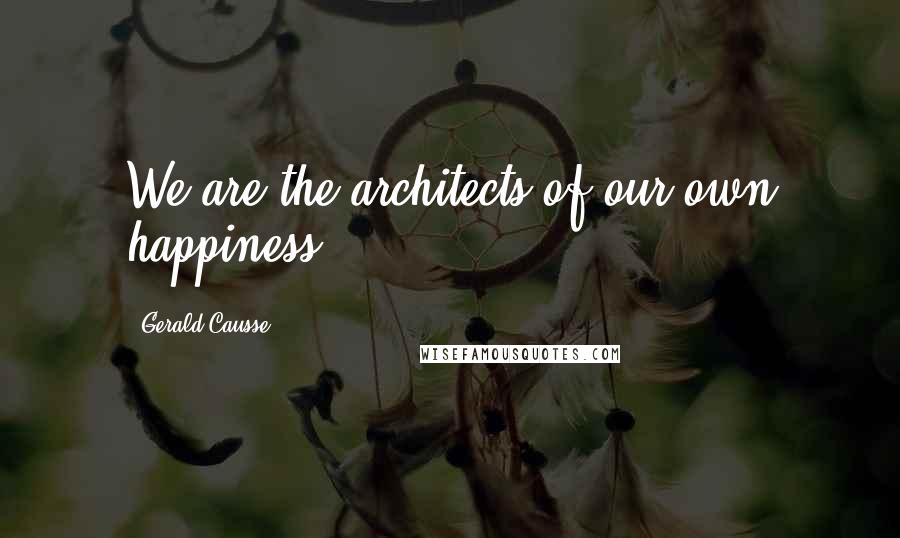 Gerald Causse Quotes: We are the architects of our own happiness