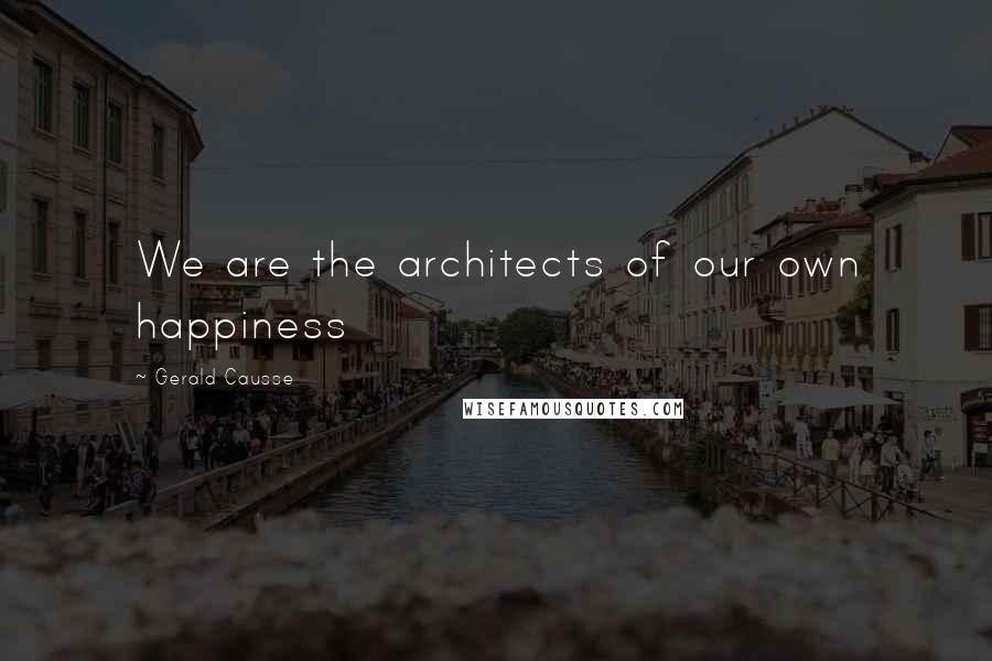 Gerald Causse Quotes: We are the architects of our own happiness
