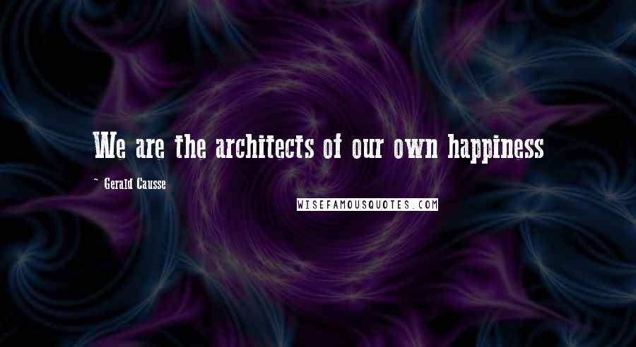 Gerald Causse Quotes: We are the architects of our own happiness