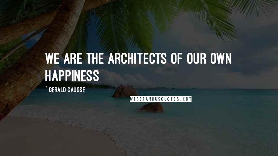 Gerald Causse Quotes: We are the architects of our own happiness