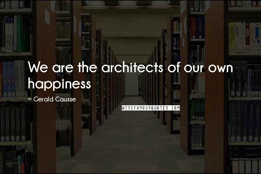 Gerald Causse Quotes: We are the architects of our own happiness
