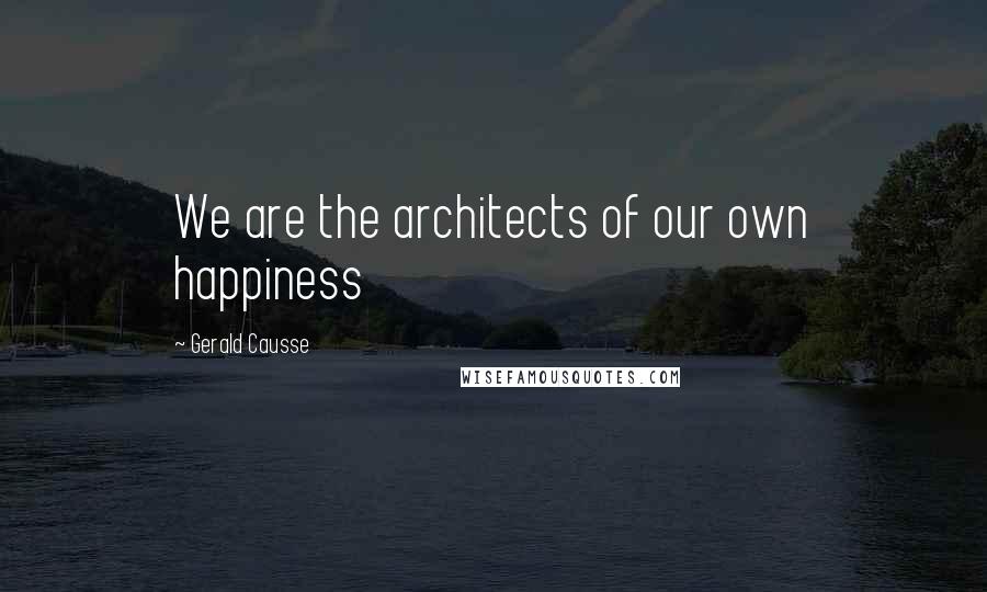 Gerald Causse Quotes: We are the architects of our own happiness