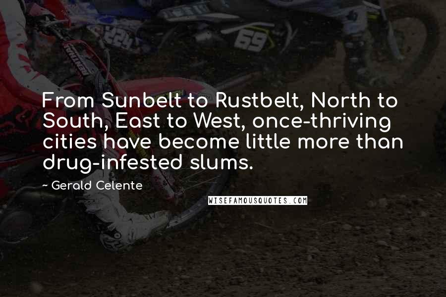 Gerald Celente Quotes: From Sunbelt to Rustbelt, North to South, East to West, once-thriving cities have become little more than drug-infested slums.