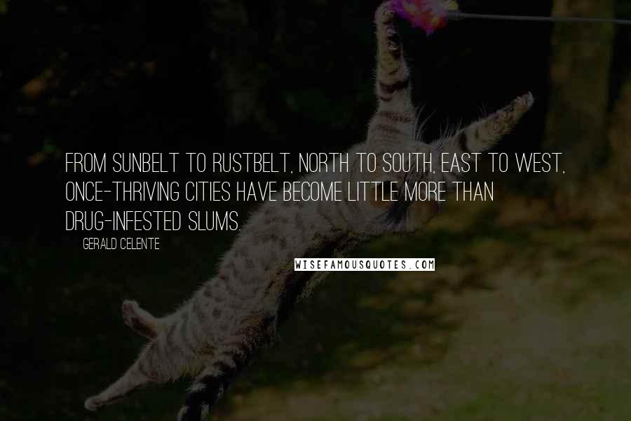 Gerald Celente Quotes: From Sunbelt to Rustbelt, North to South, East to West, once-thriving cities have become little more than drug-infested slums.