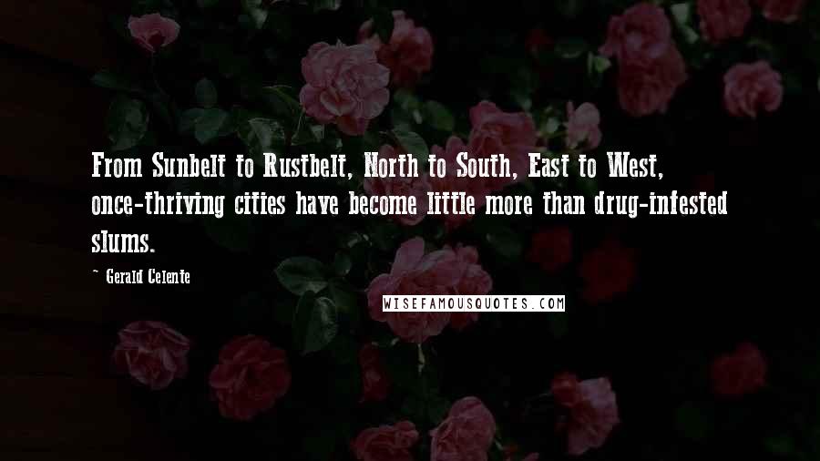 Gerald Celente Quotes: From Sunbelt to Rustbelt, North to South, East to West, once-thriving cities have become little more than drug-infested slums.