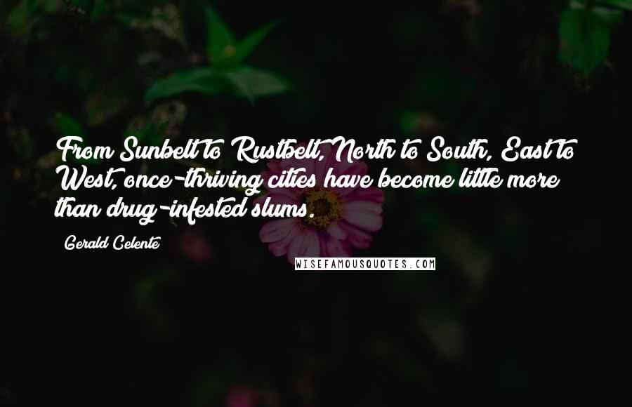 Gerald Celente Quotes: From Sunbelt to Rustbelt, North to South, East to West, once-thriving cities have become little more than drug-infested slums.