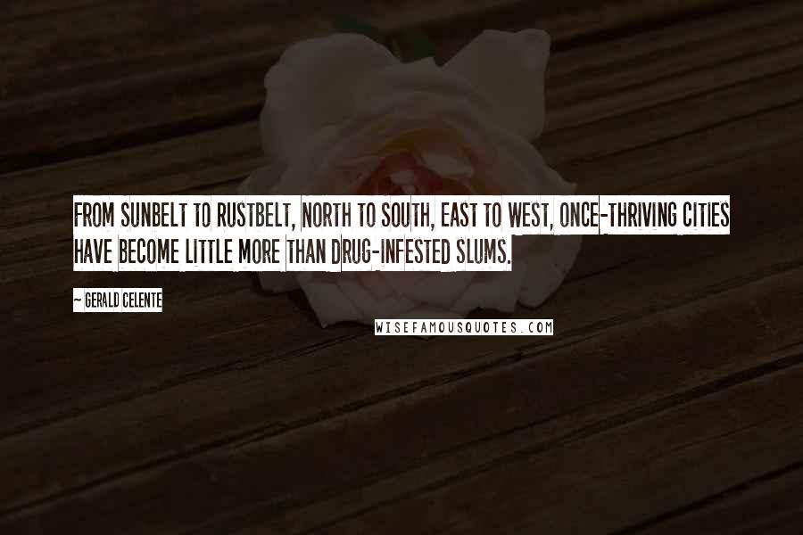 Gerald Celente Quotes: From Sunbelt to Rustbelt, North to South, East to West, once-thriving cities have become little more than drug-infested slums.