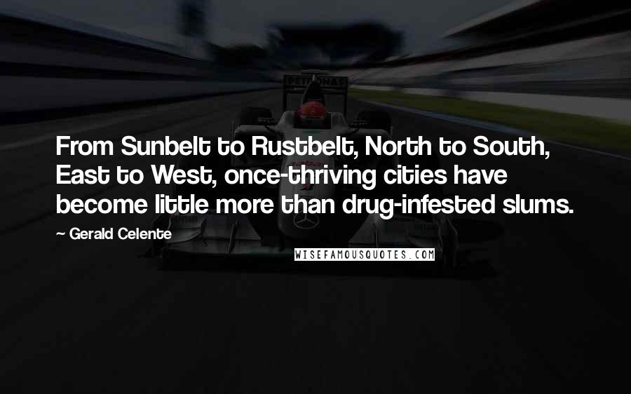 Gerald Celente Quotes: From Sunbelt to Rustbelt, North to South, East to West, once-thriving cities have become little more than drug-infested slums.