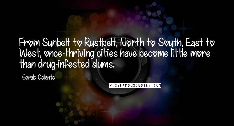 Gerald Celente Quotes: From Sunbelt to Rustbelt, North to South, East to West, once-thriving cities have become little more than drug-infested slums.