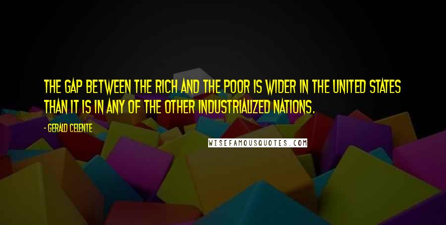 Gerald Celente Quotes: The gap between the rich and the poor is wider in the United States than it is in any of the other industrialized nations.