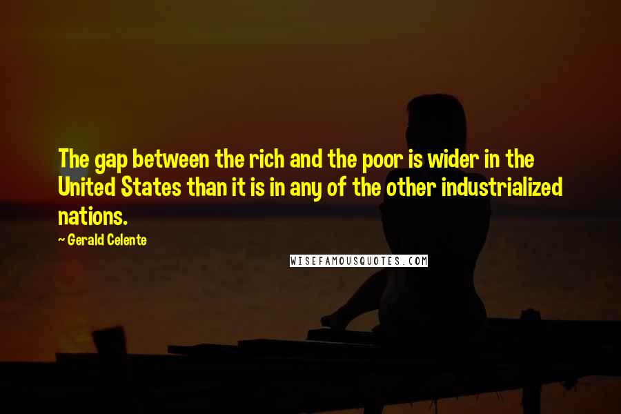 Gerald Celente Quotes: The gap between the rich and the poor is wider in the United States than it is in any of the other industrialized nations.