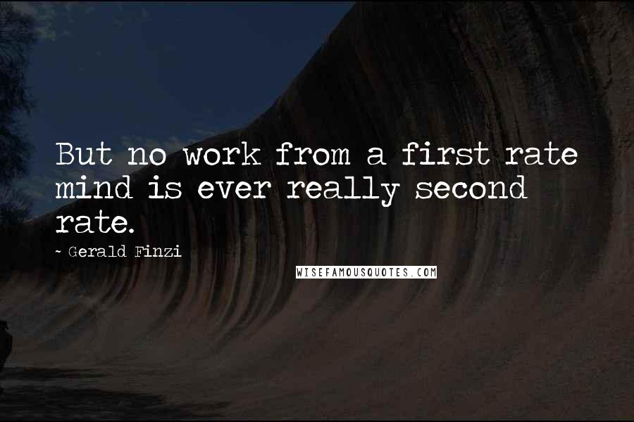Gerald Finzi Quotes: But no work from a first rate mind is ever really second rate.