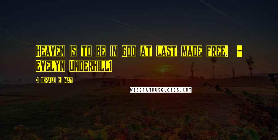 Gerald G. May Quotes: Heaven is to be in God at last made free. - Evelyn Underhill1