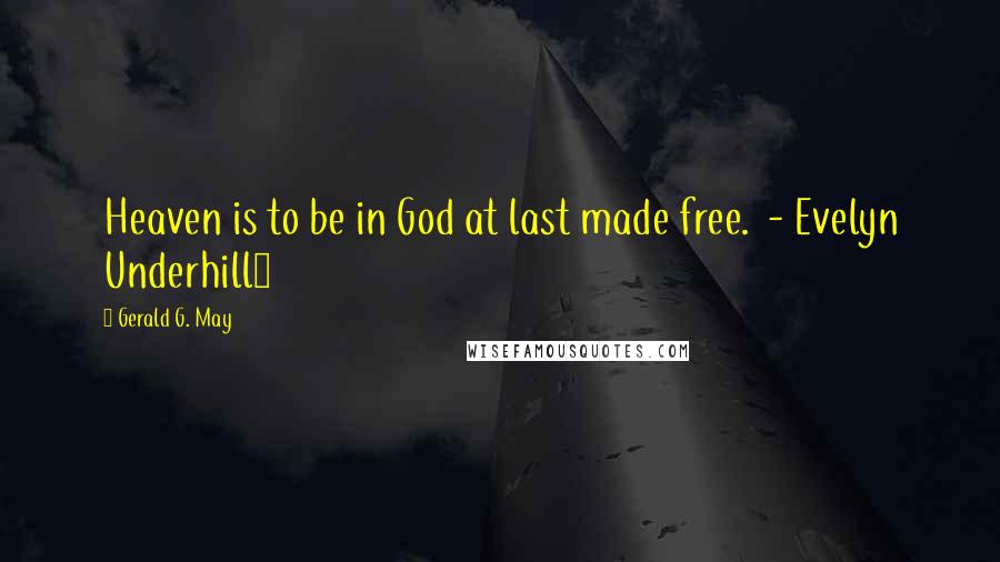 Gerald G. May Quotes: Heaven is to be in God at last made free. - Evelyn Underhill1
