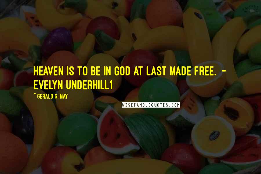 Gerald G. May Quotes: Heaven is to be in God at last made free. - Evelyn Underhill1