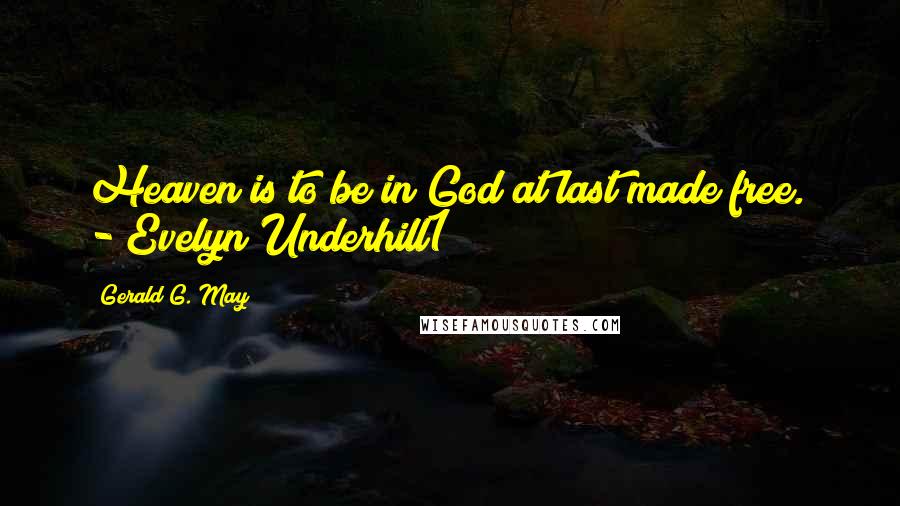 Gerald G. May Quotes: Heaven is to be in God at last made free. - Evelyn Underhill1