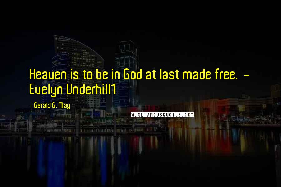 Gerald G. May Quotes: Heaven is to be in God at last made free. - Evelyn Underhill1