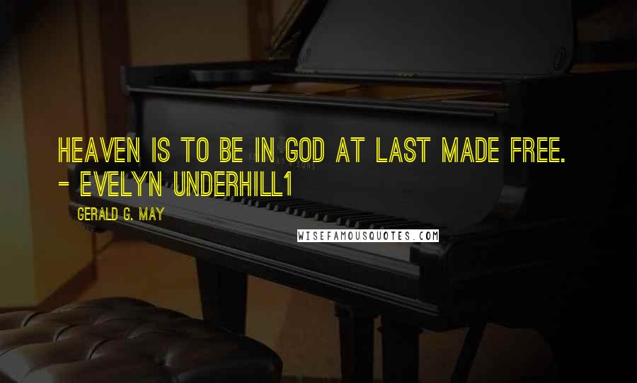 Gerald G. May Quotes: Heaven is to be in God at last made free. - Evelyn Underhill1