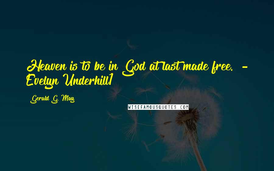 Gerald G. May Quotes: Heaven is to be in God at last made free. - Evelyn Underhill1
