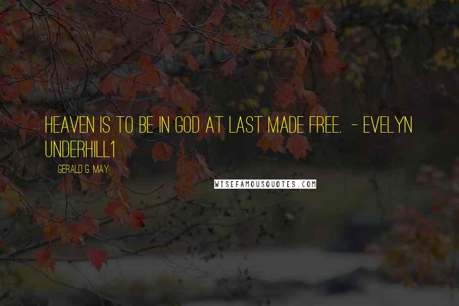 Gerald G. May Quotes: Heaven is to be in God at last made free. - Evelyn Underhill1
