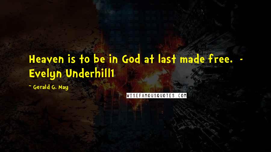 Gerald G. May Quotes: Heaven is to be in God at last made free. - Evelyn Underhill1