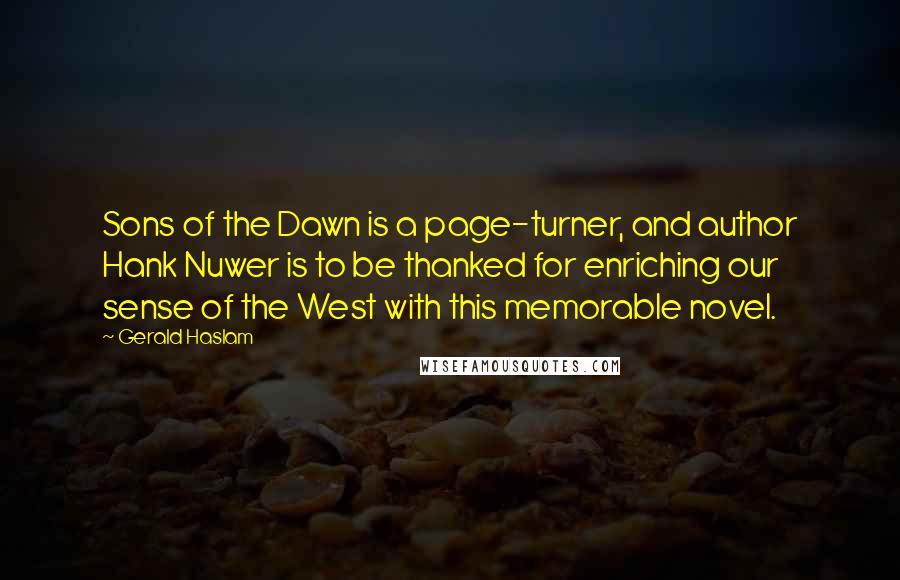 Gerald Haslam Quotes: Sons of the Dawn is a page-turner, and author Hank Nuwer is to be thanked for enriching our sense of the West with this memorable novel.