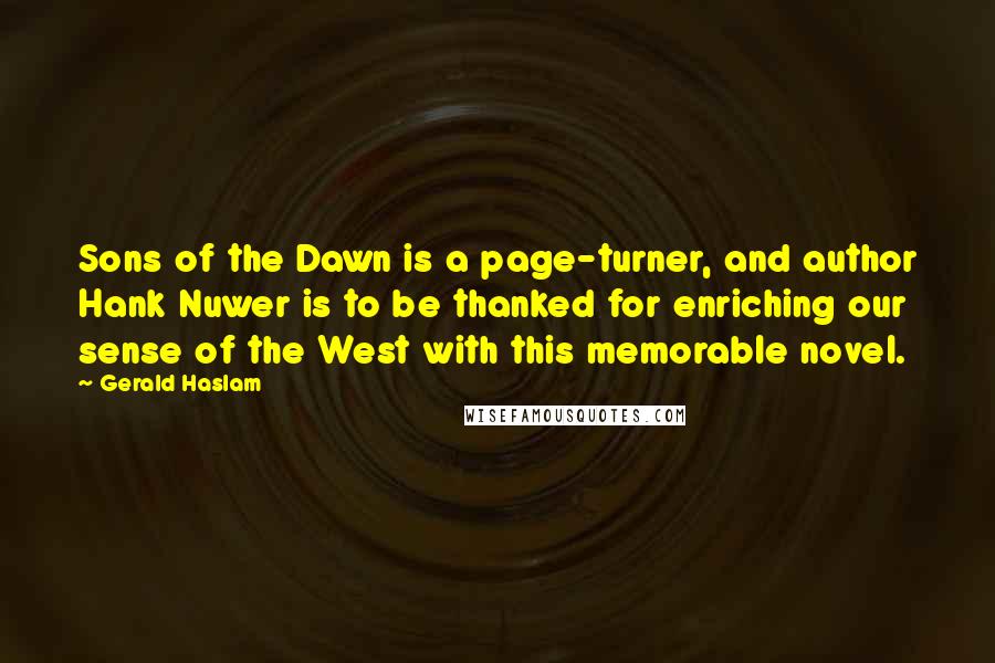 Gerald Haslam Quotes: Sons of the Dawn is a page-turner, and author Hank Nuwer is to be thanked for enriching our sense of the West with this memorable novel.