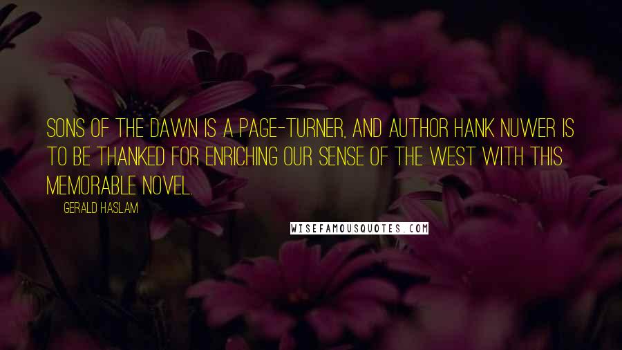Gerald Haslam Quotes: Sons of the Dawn is a page-turner, and author Hank Nuwer is to be thanked for enriching our sense of the West with this memorable novel.