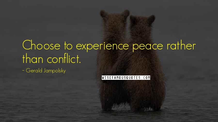 Gerald Jampolsky Quotes: Choose to experience peace rather than conflict.