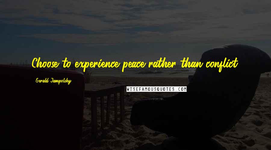 Gerald Jampolsky Quotes: Choose to experience peace rather than conflict.