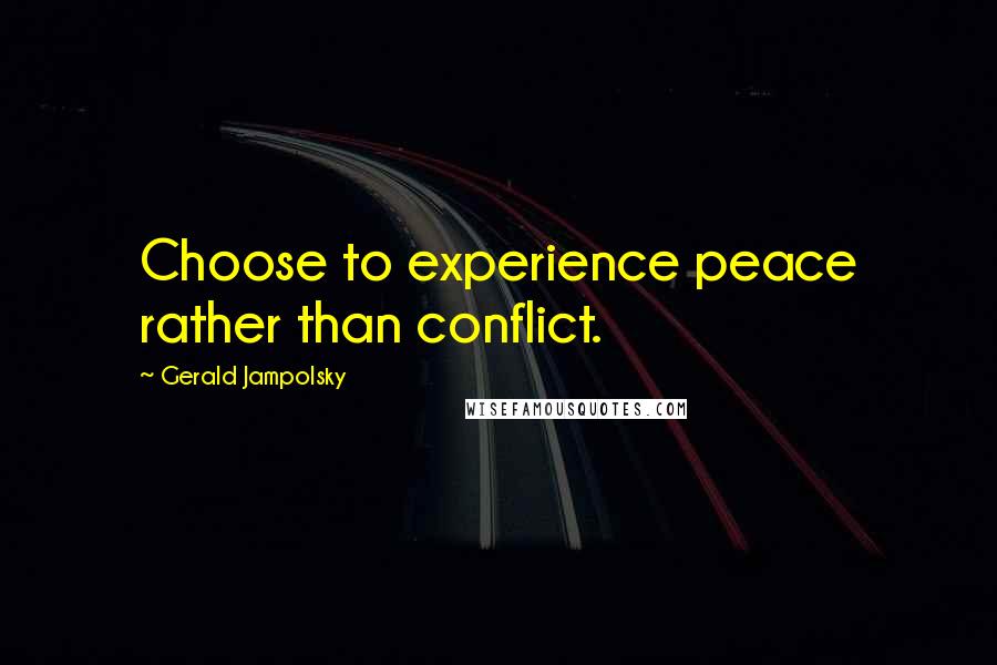 Gerald Jampolsky Quotes: Choose to experience peace rather than conflict.