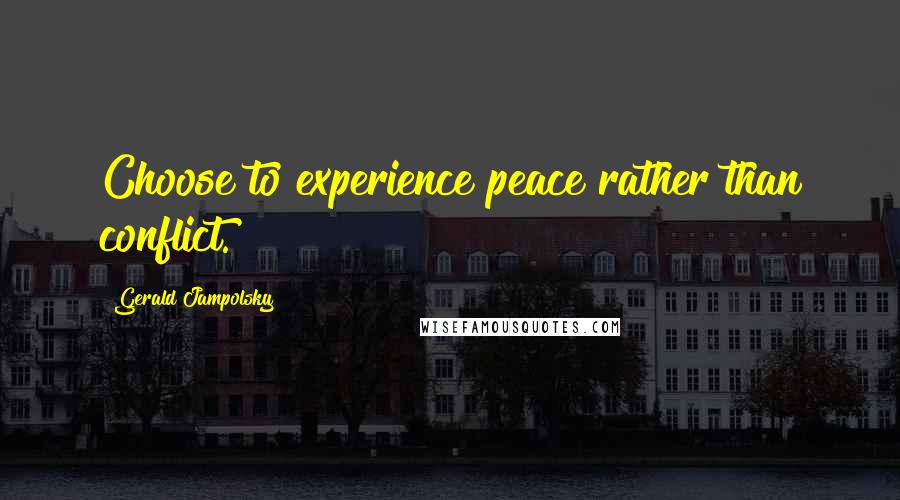 Gerald Jampolsky Quotes: Choose to experience peace rather than conflict.