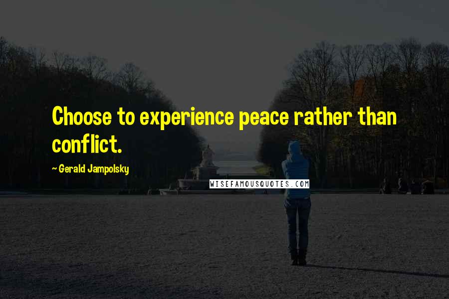 Gerald Jampolsky Quotes: Choose to experience peace rather than conflict.