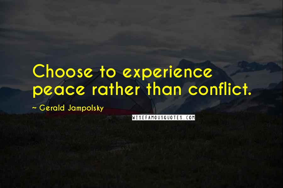 Gerald Jampolsky Quotes: Choose to experience peace rather than conflict.