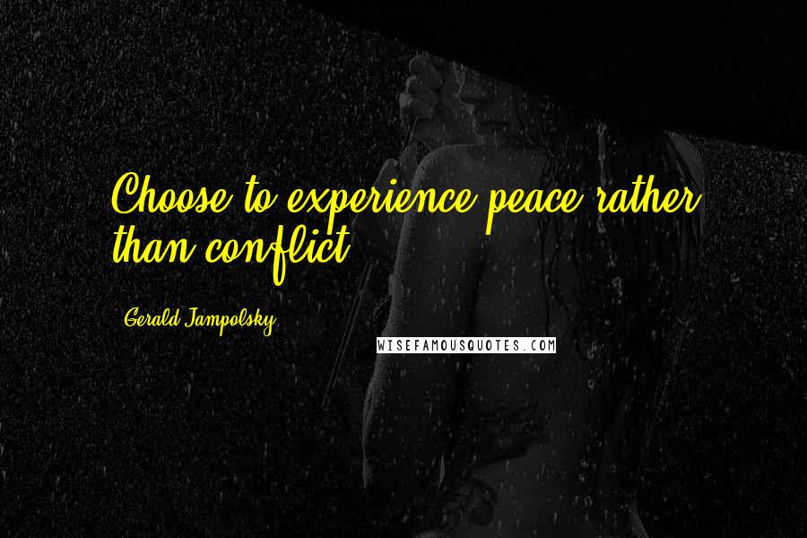 Gerald Jampolsky Quotes: Choose to experience peace rather than conflict.