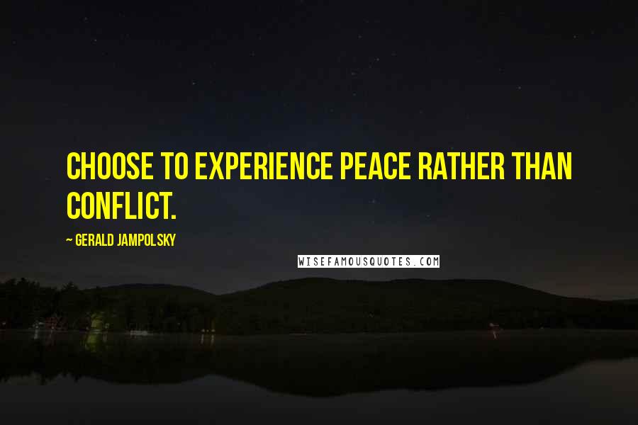 Gerald Jampolsky Quotes: Choose to experience peace rather than conflict.