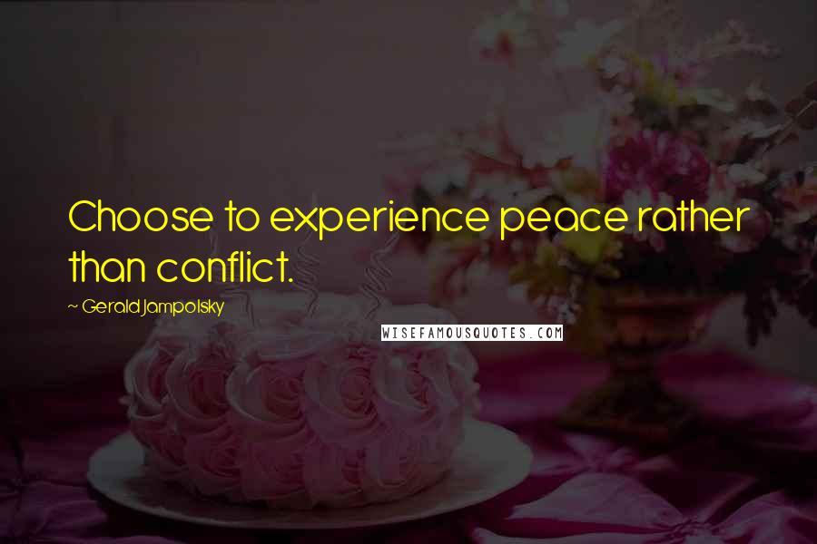 Gerald Jampolsky Quotes: Choose to experience peace rather than conflict.