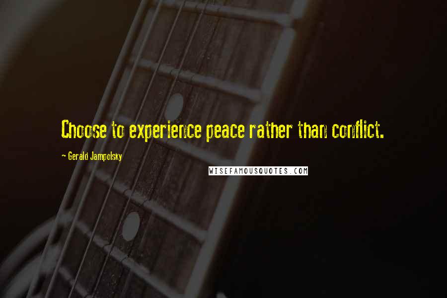 Gerald Jampolsky Quotes: Choose to experience peace rather than conflict.